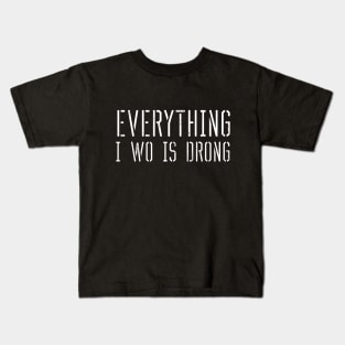 Everything i wo is drong (everything i do is wrong) Kids T-Shirt